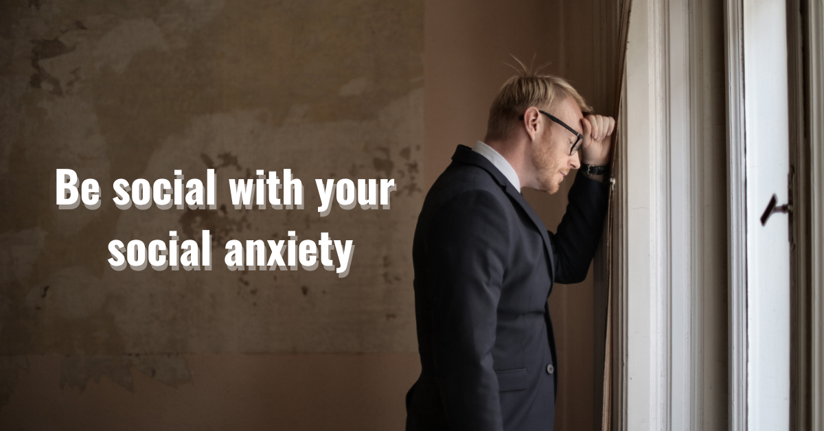 Be social with your social anxiety
